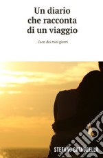 Un diario che racconta di un viaggio. L'eco dei miei giorni libro