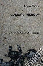 L'amore 'nebbia'. Una mini «fiaba» tra realtà e desiderio d'amore libro