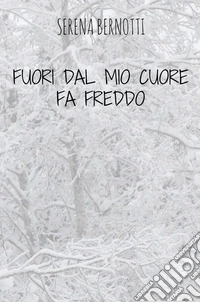 Fuori dal mio cuore fa freddo libro