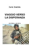 Viaggio verso la disperanza. Martiri del Kurdistan libro di Giarletta Carlo