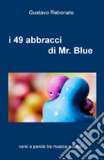 I 49 abbracci di Mr. Blue. versi e parole tra musica e colori libro