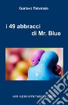 I 49 abbracci di Mr. Blue. versi e parole tra musica e colori libro