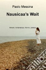 Nausicaa's Wait. Amore, lontananza, ritorno, poesia libro