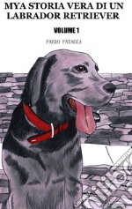 Mya. Storia vera di un labrador retriever. Vol. 1 libro