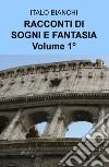 Racconti di sogni e fantasia. Vol. 1 libro