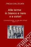 Alle terme in bianco e nero e a colori libro