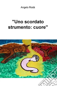 «Uno scordato strumento: cuore» libro