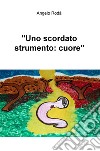 «Uno scordato strumento: cuore» libro di Rodà Angelo