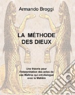 La méthode des dieux. Une théorie pour l'interprétation des actes de ces maîtres qui ont dialogué avec la matière libro