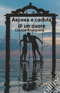 Ascesa e caduta di un cuore libro