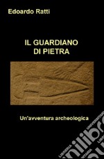 Il guardiano di pietra. Un'avventura archeologica libro