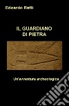 Il guardiano di pietra. Un'avventura archeologica libro