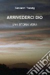 Arrivederci Dio. Una storia vera libro