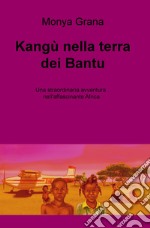 Kangu nella terra dei Bantu. Una straordinaria avventura nell'affascinante Africa libro