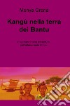 Kangu nella terra dei Bantu. Una straordinaria avventura nell'affascinante Africa libro