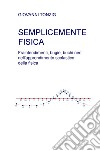 Semplicemente fisica. Fraintendimenti, bugie, buchi neri nell'apprendimento scolastico della fisica libro