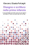 Disegno e scrittura nella prima infanzia. Il ruolo del disegno del bambino nello sviluppo cognitivo ed affettivo e metodi di apprendimento della scrittura libro di Ferlenghi Giovanna Claudia