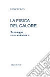 La fisica del calore. Termologia e termodinamica libro