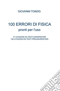 100 errori di fisica pronti per l'uso. 37 citazioni da testi universitari, 144 citazioni da testi preuniversitari libro