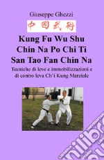 Kung Fu Wu Shu Chin-Na Po Chi Ti Ehr Tao. Meditazione. Tecniche di bloccaggi e di leve libro