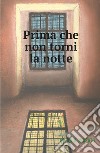 Prima che non torni la notte libro di Onorato Antonio