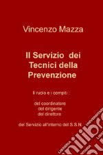 Il servizio dei tecnici della prevenzione. Il ruolo e i compiti: del coordinatore, del dirigente, del direttore nel S.S.N. libro