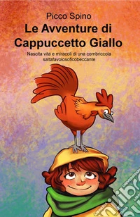 Le avventure di Cappuccetto Giallo. Nascita vita e miracoli di una combriccola saltafavolosoficobeccante libro