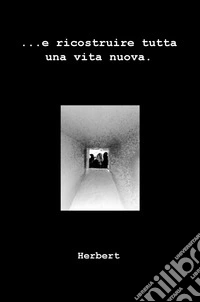 ...e ricostruire tutta una vita nuova libro