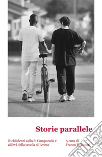 Storie parallele. Le storie allo stesso tempo simili e diversissime di studenti italiani e di ragazzi africani giunti da poco in Italia libro