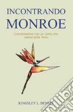 Incontrando Monroe. Conversazioni con un uomo che venne sulla Terra