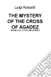 The mystery of the cross of Agadez. Probity is often rewarded libro di Rossetti Luigi