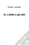 Io, Lilette e gli altri libro di Lopresto Renato