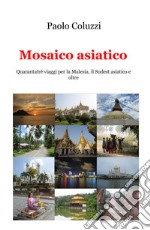 Mosaico asiatico. Quarantatré viaggi per la Malesia, il Sudest asiatico e oltre libro