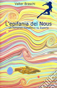 L'epifania del Nous. un romanzo metafisico su Esperia libro