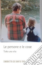 Le persone e le cose. Tutta una vita libro