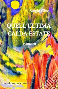 Quell'ultima calda estate. Storia d'amore e d'avventure sullo sfondo di una terra aspra e selvaggia uscita dagli orrori di una guerra libro