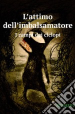 L'attimo dell'imbalsamatore. I campi dei ciclopi libro