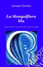 La mongolfiera blu. Una favola moderna raccontata da chi non può farsi ascoltare libro