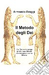 Il metodo degli dei. Una teoria che spiega gli atti di quei maestri che dialogarono con la materia libro