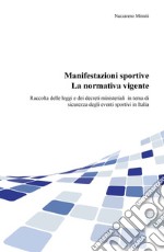 Manifestazioni sportive. La normativa vigente. Raccolta delle leggi e dei decreti ministeriali per la sicurezza degli eventi sportivi in Italia, aggiornata al 2017 libro