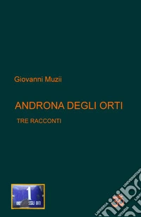Androna degli orti. Tre racconti libro