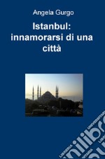 Istanbul: innamorarsi di una città libro