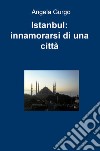 Istanbul: innamorarsi di una città libro