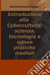 Introduzione alla Cybercultura: scienza, tecnologia e nuove pratiche mediali libro