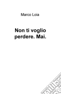 Non ti voglio perdere. Mai libro
