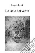 Le isole del vento. Poesie scelte dal 2004 al 2016