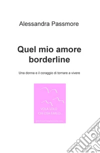 Quel mio amore borderline. Una donna e il coraggio di tornare a vivere libro