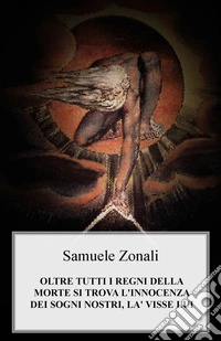 Oltre tutti i regni della morte si trova l'innocenza dei sogni nostri, la visse lui libro