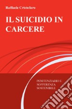 Il suicidio in carcere. Penitenziario e sofferenza sostenibile libro