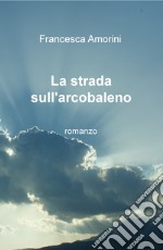 La strada sull'arcobaleno libro